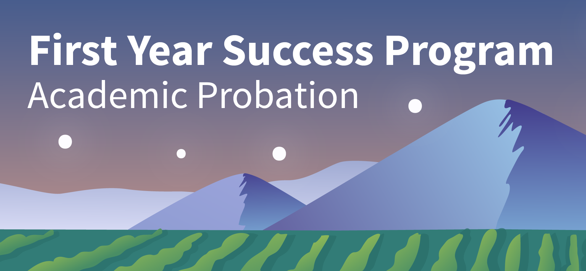 Illustration of hills with text reading First Year Success Program Academic Probation