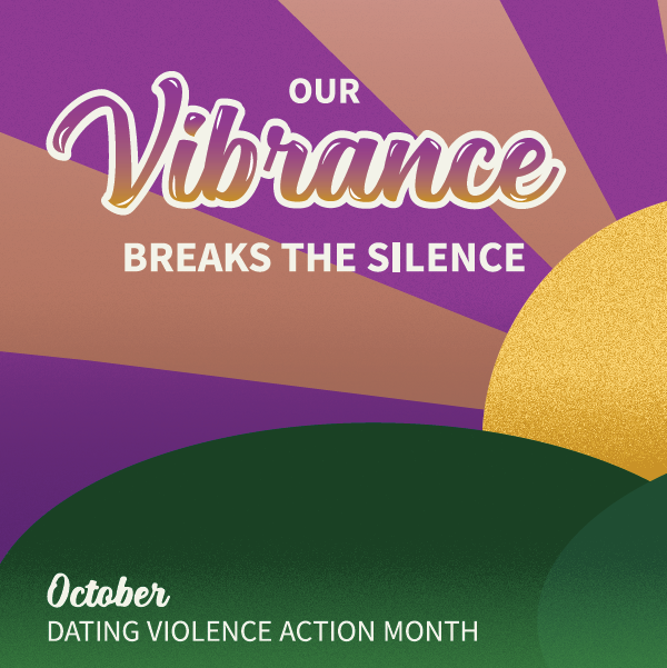 Graphic of a sunrise over the hill with the words "Our Vibrance Breaks the Silence. October Dating Violence Action Month."